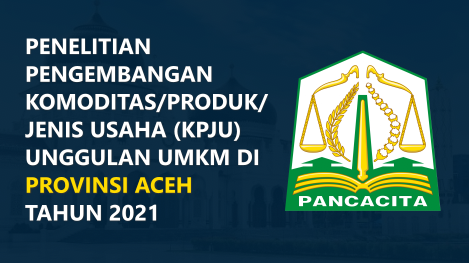 Penelitian Pengembangan Komoditas/Produk/Jenis Usaha (KPJU) Unggulan UMKM di Provinsi Aceh Tahun 2021